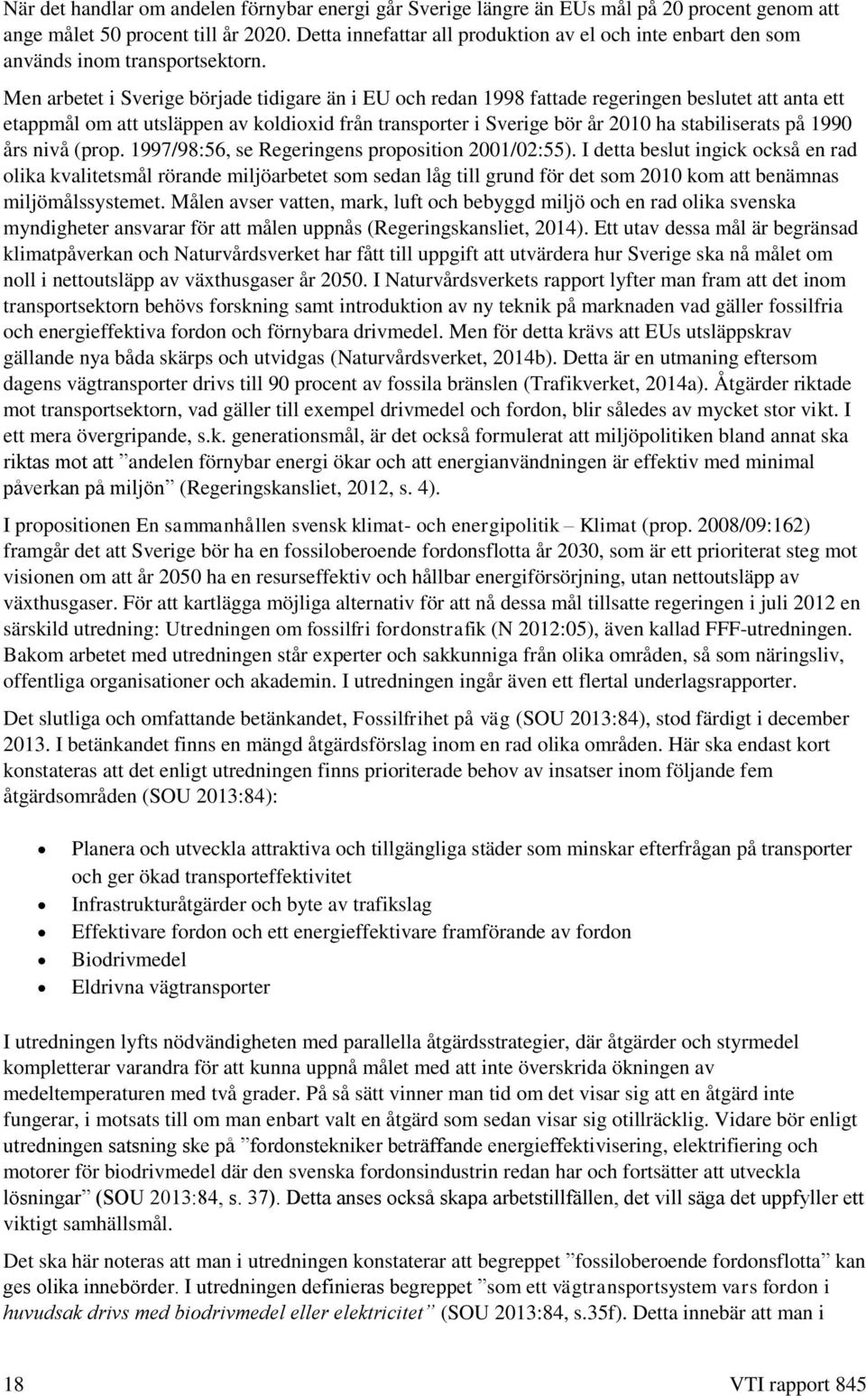 Men arbetet i Sverige började tidigare än i EU och redan 1998 fattade regeringen beslutet att anta ett etappmål om att utsläppen av koldioxid från transporter i Sverige bör år 2010 ha stabiliserats