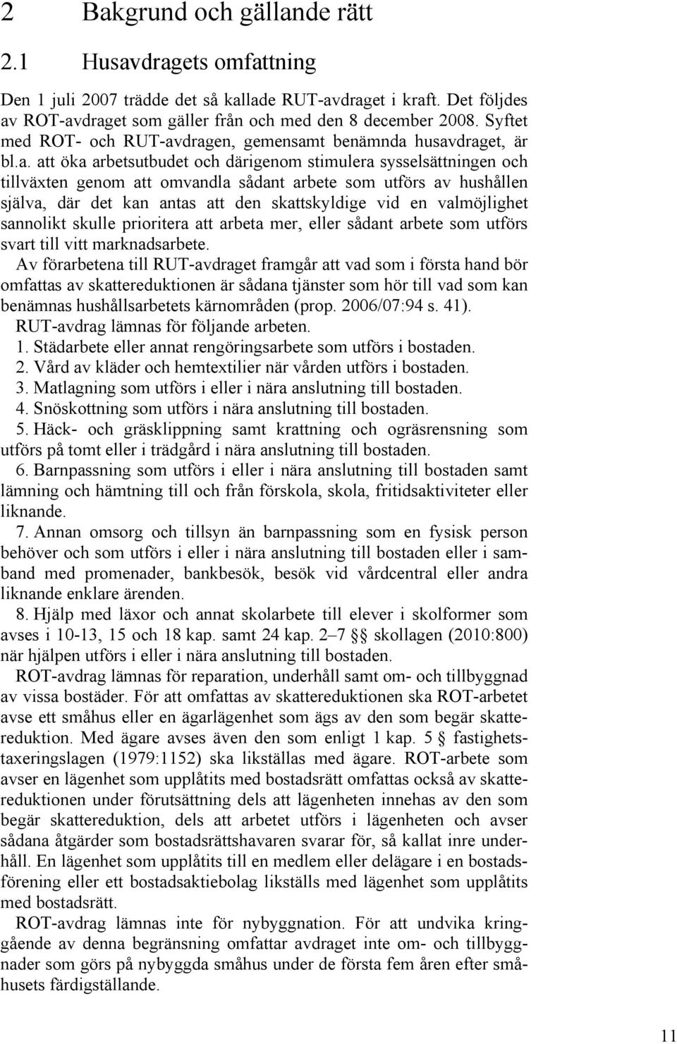 dragen, gemensamt benämnda husavdraget, är bl.a. att öka arbetsutbudet och därigenom stimulera sysselsättningen och tillväxten genom att omvandla sådant arbete som utförs av hushållen själva, där det