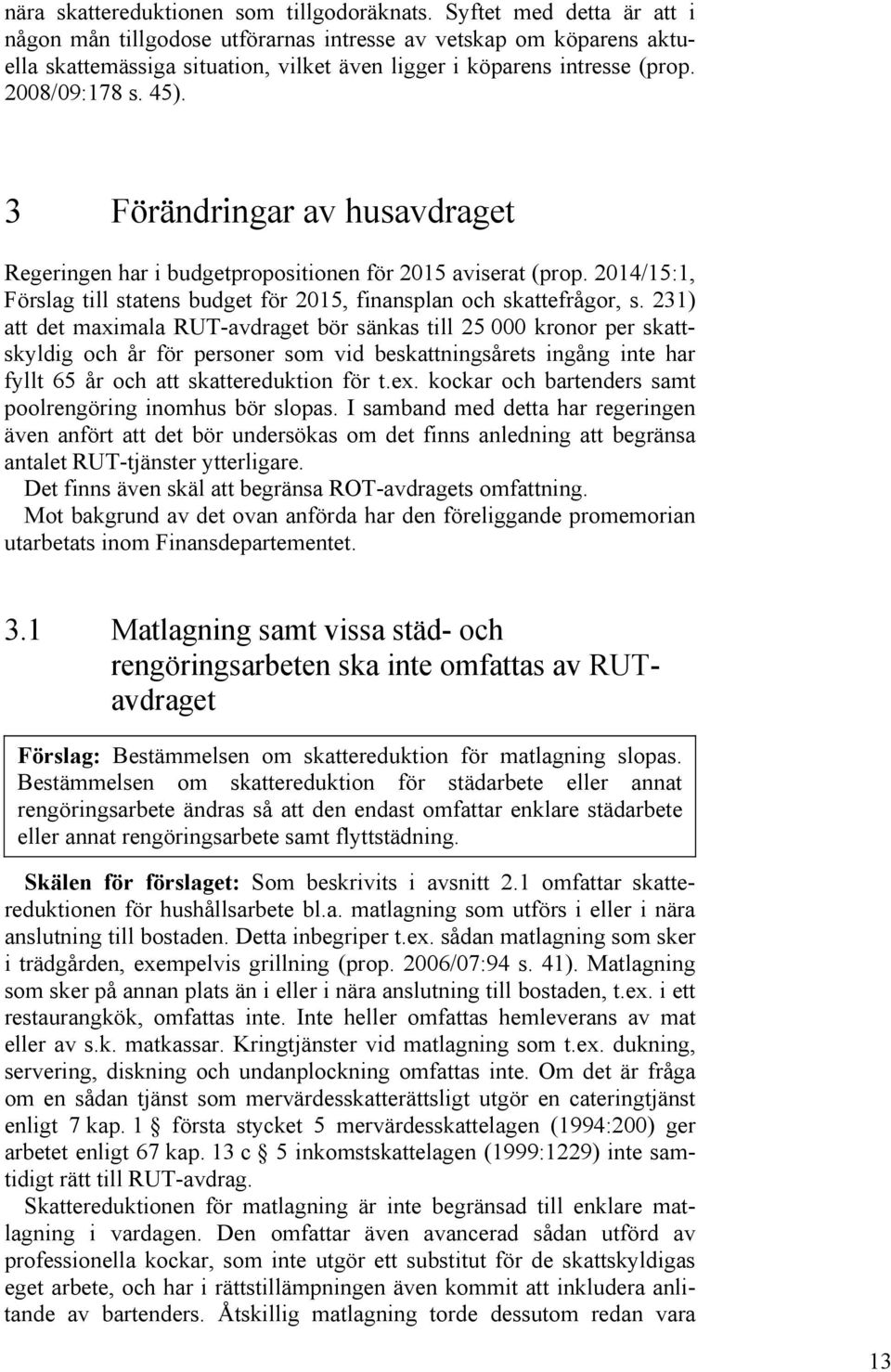 3 Förändringar av husavdraget Regeringen har i budgetpropositionen för 2015 aviserat (prop. 2014/15:1, Förslag till statens budget för 2015, finansplan och skattefrågor, s.