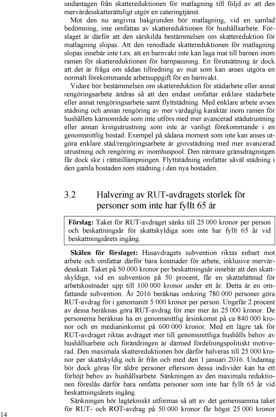 Förslaget är därför att den särskilda bestämmelsen om skattereduktion för matlagning slopas. Att den renodlade skattereduktionen för matlagning slopas innebär inte t.ex.