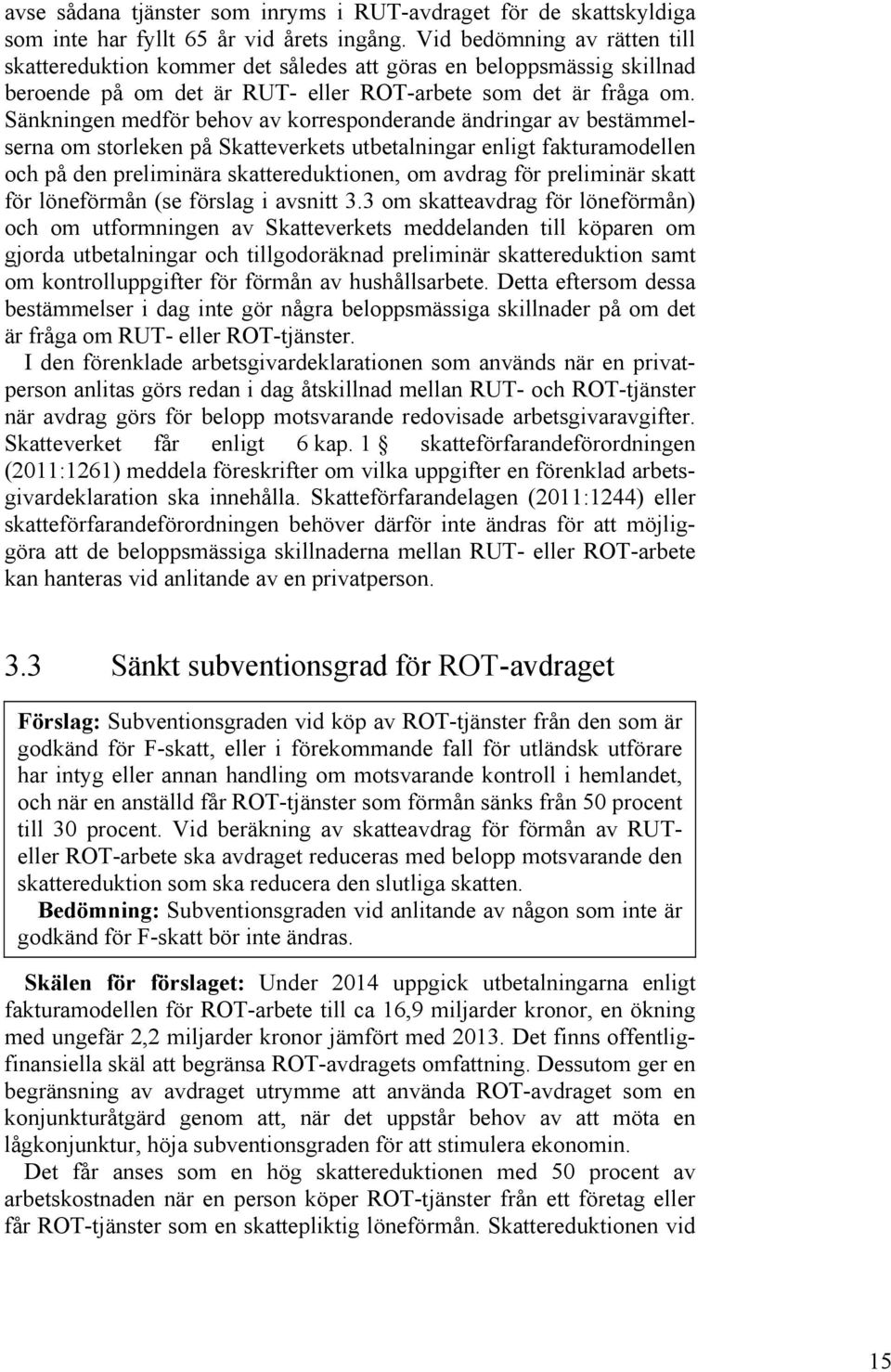 Sänkningen medför behov av korresponderande ändringar av bestämmelserna om storleken på Skatteverkets utbetalningar enligt fakturamodellen och på den preliminära skattereduktionen, om avdrag för