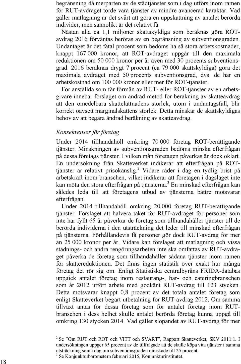 Nästan alla ca 1,1 miljoner skattskyldiga som beräknas göra ROTavdrag 2016 förväntas beröras av en begränsning av subventionsgraden.