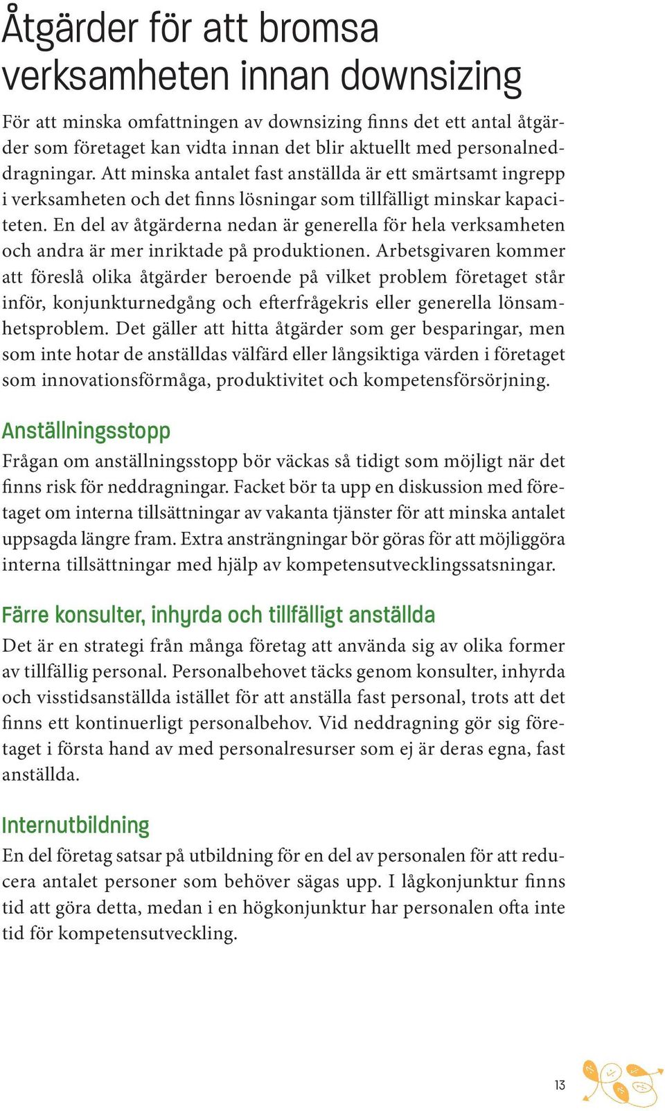 En del av åtgärderna nedan är generella för hela verksamheten och andra är mer inriktade på produktionen.