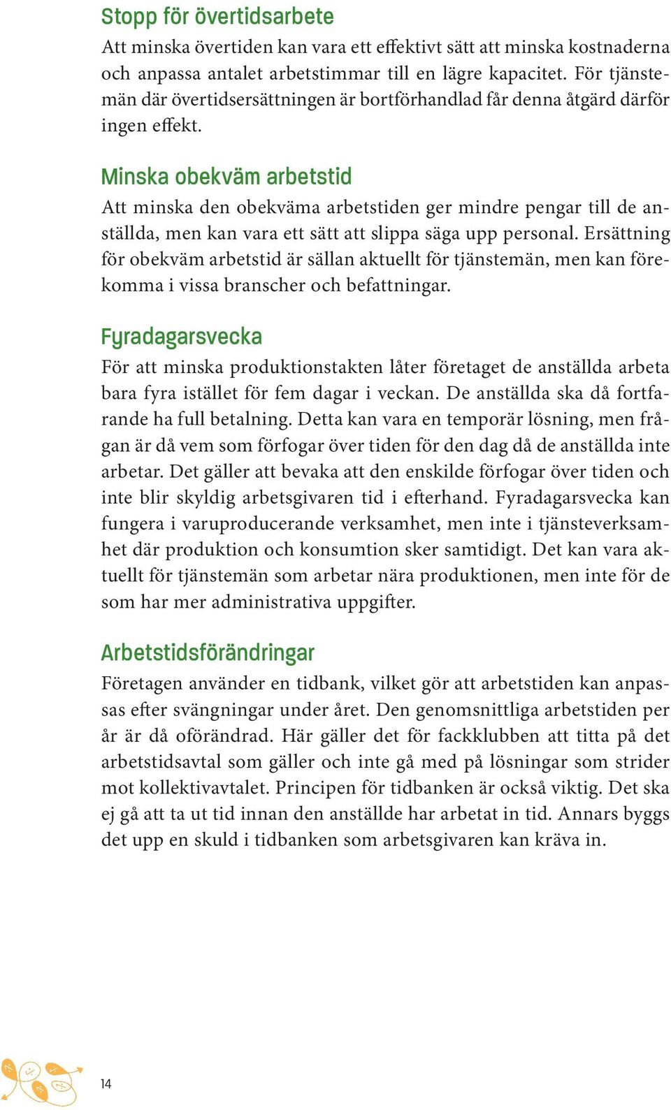 Minska obekväm arbetstid Att minska den obekväma arbetstiden ger mindre pengar till de anställda, men kan vara ett sätt att slippa säga upp personal.