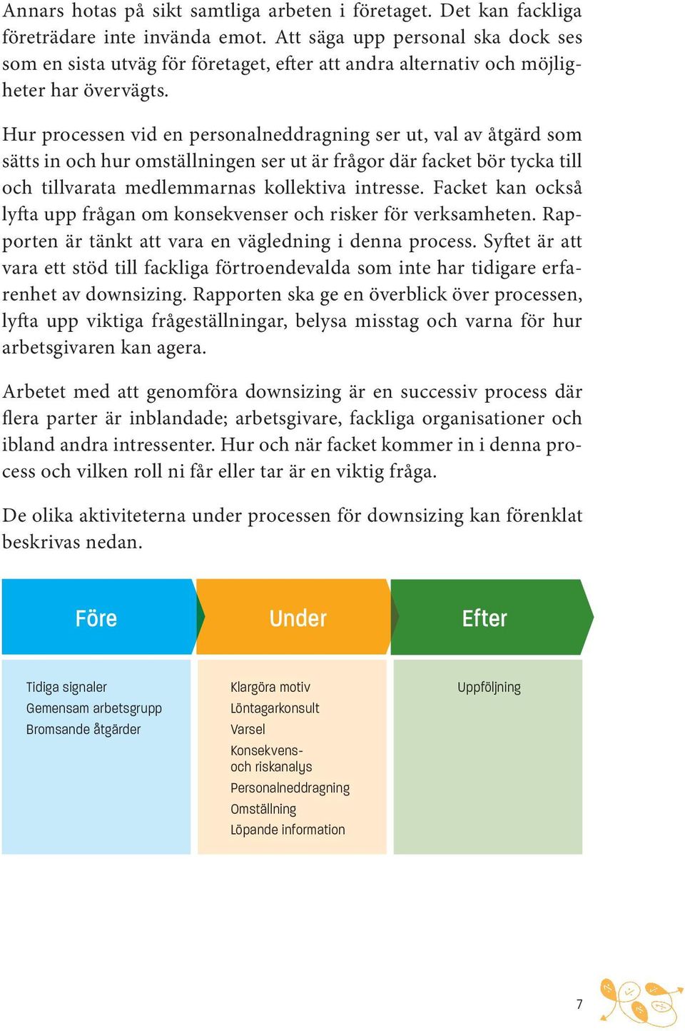 Hur processen vid en personalneddragning ser ut, val av åtgärd som sätts in och hur omställningen ser ut är frågor där facket bör tycka till och tillvarata medlemmarnas kollektiva intresse.