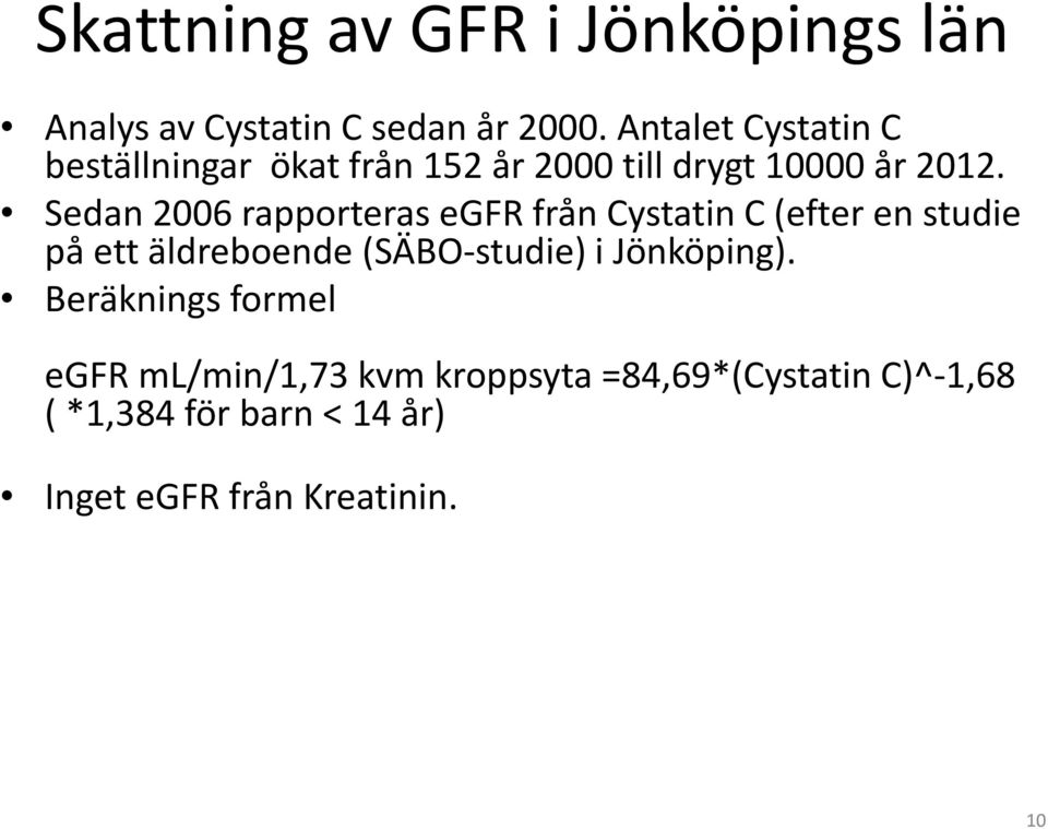 Sedan 2006 rapporteras egfr från Cystatin C (efter en studie på ett äldreboende (SÄBO-studie) i