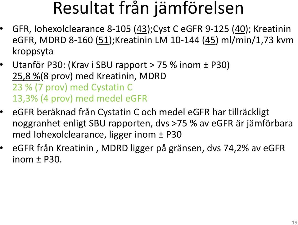 Cystatin C 13,3% (4 prov) med medel egfr egfr beräknad från Cystatin C och medel egfr har tillräckligt noggranhet enligt SBU rapporten,