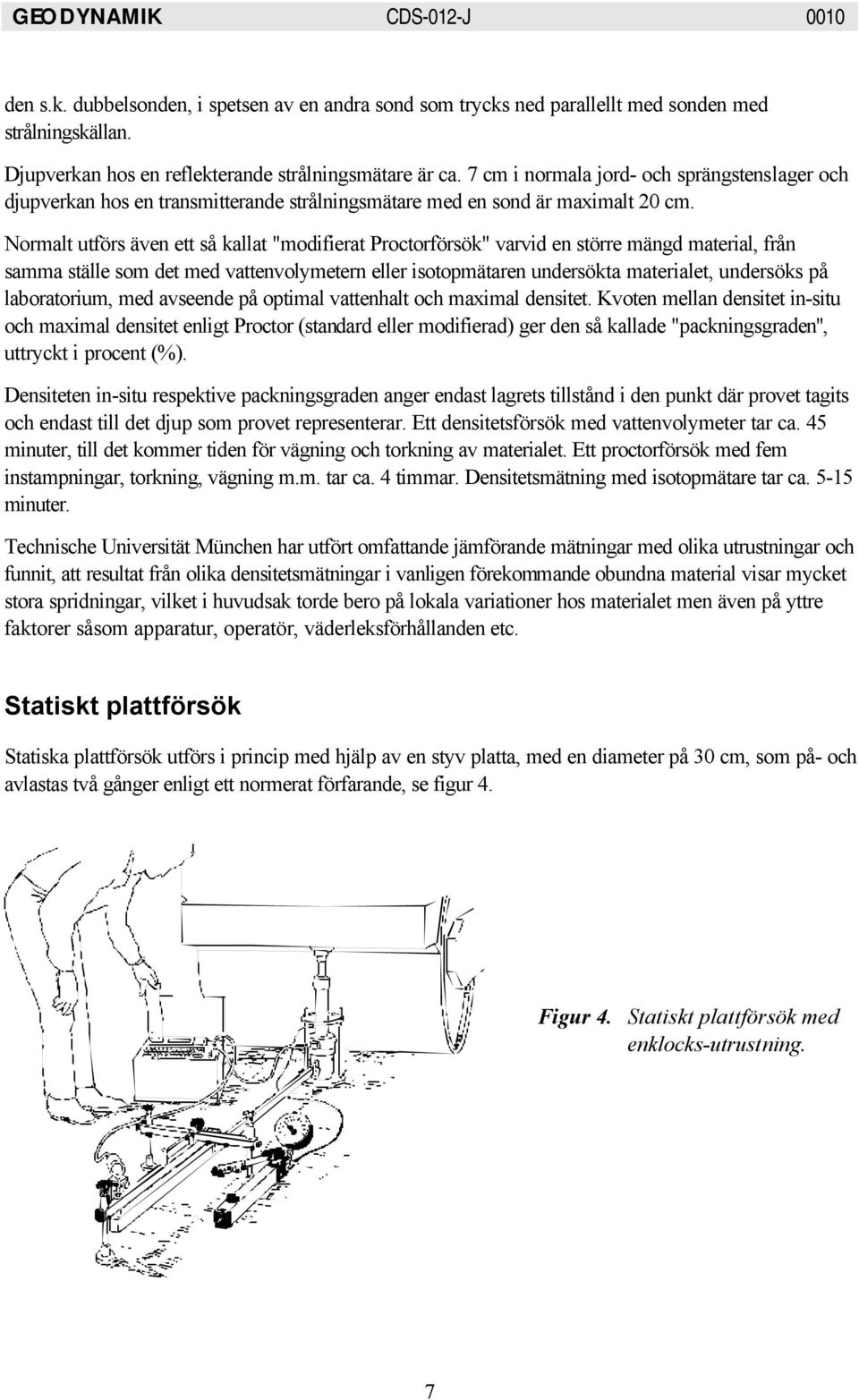 Normalt utförs även ett så kallat "modifierat Proctorförsök" varvid en större mängd material, från samma ställe som det med vattenvolymetern eller isotopmätaren undersökta materialet, undersöks på