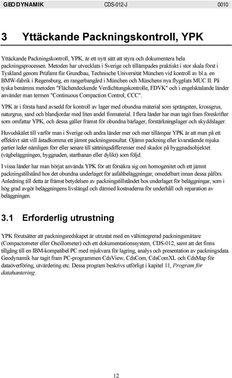 På tyska benämns metoden "Flächendeckende Verdichtungskontrolle, FDVK" och i engelsktalande länder använder man termen "Continuous Compaction Control, CCC".