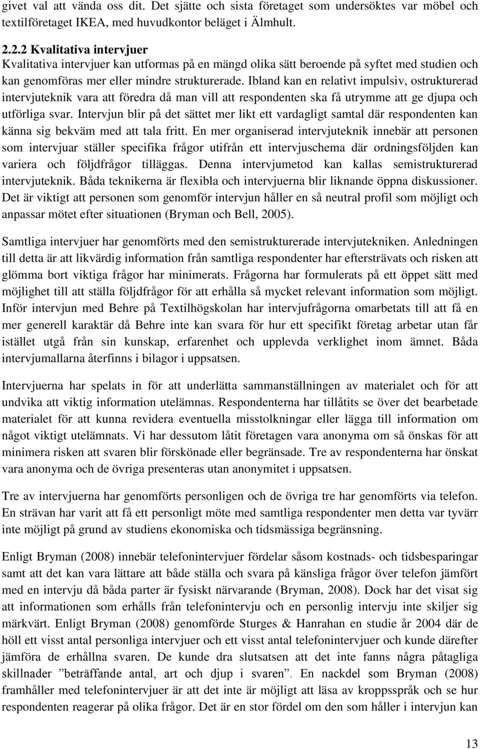 Ibland kan en relativt impulsiv, ostrukturerad intervjuteknik vara att föredra då man vill att respondenten ska få utrymme att ge djupa och utförliga svar.