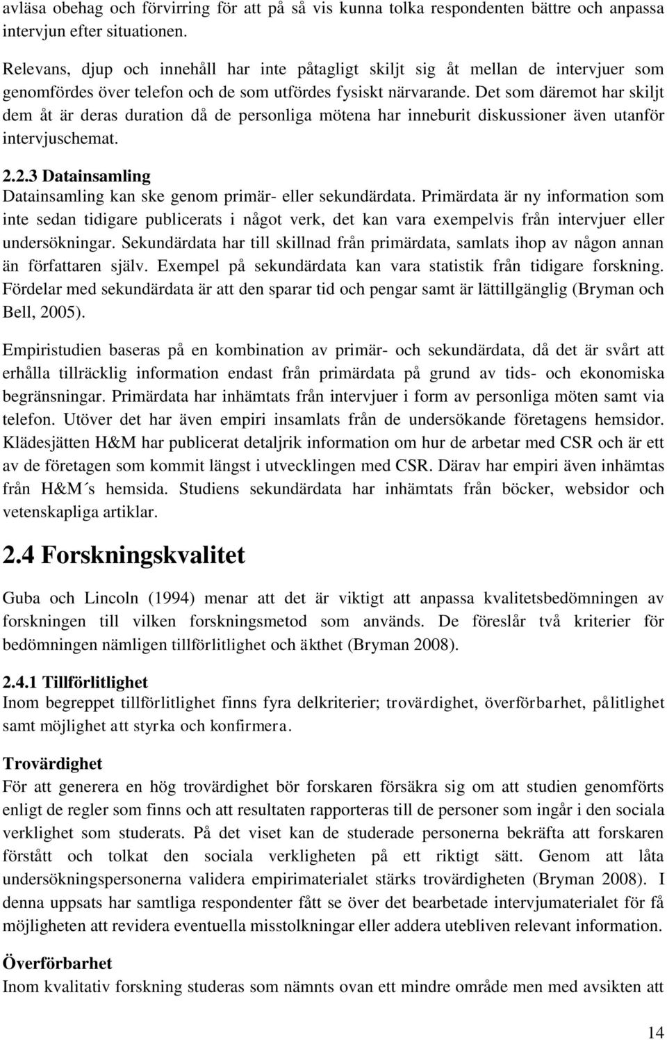 Det som däremot har skiljt dem åt är deras duration då de personliga mötena har inneburit diskussioner även utanför intervjuschemat. 2.