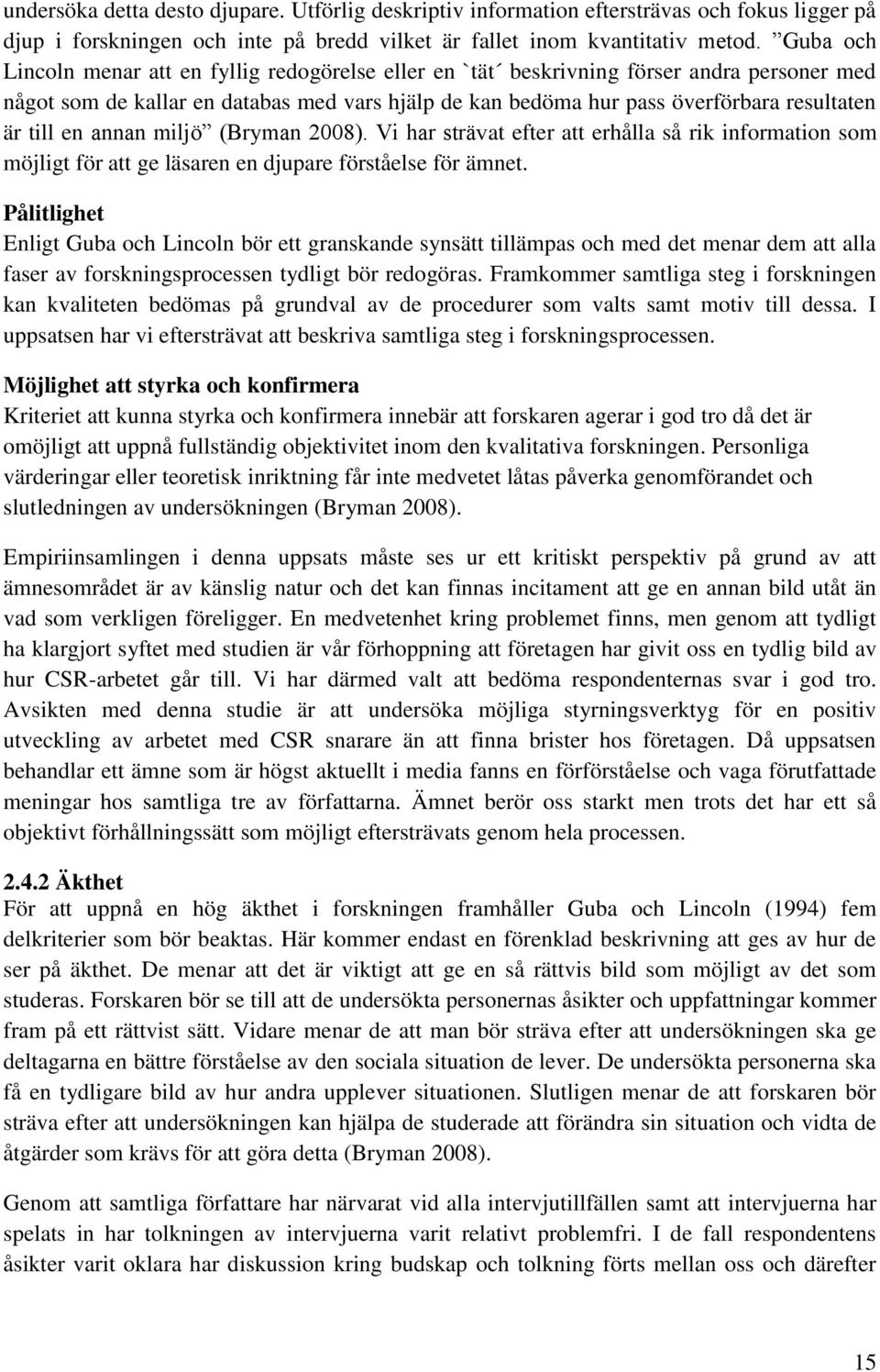 till en annan miljö (Bryman 2008). Vi har strävat efter att erhålla så rik information som möjligt för att ge läsaren en djupare förståelse för ämnet.