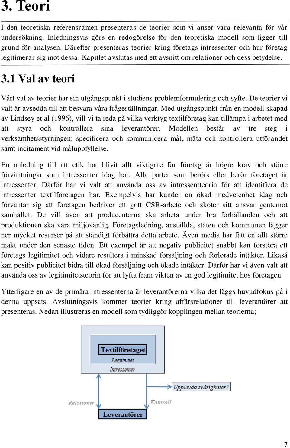 Kapitlet avslutas med ett avsnitt om relationer och dess betydelse. 3.1 Val av teori Vårt val av teorier har sin utgångspunkt i studiens problemformulering och syfte.