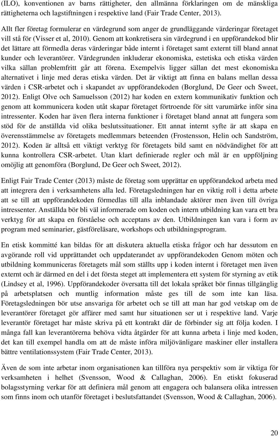 Genom att konkretisera sin värdegrund i en uppförandekod blir det lättare att förmedla deras värderingar både internt i företaget samt externt till bland annat kunder och leverantörer.