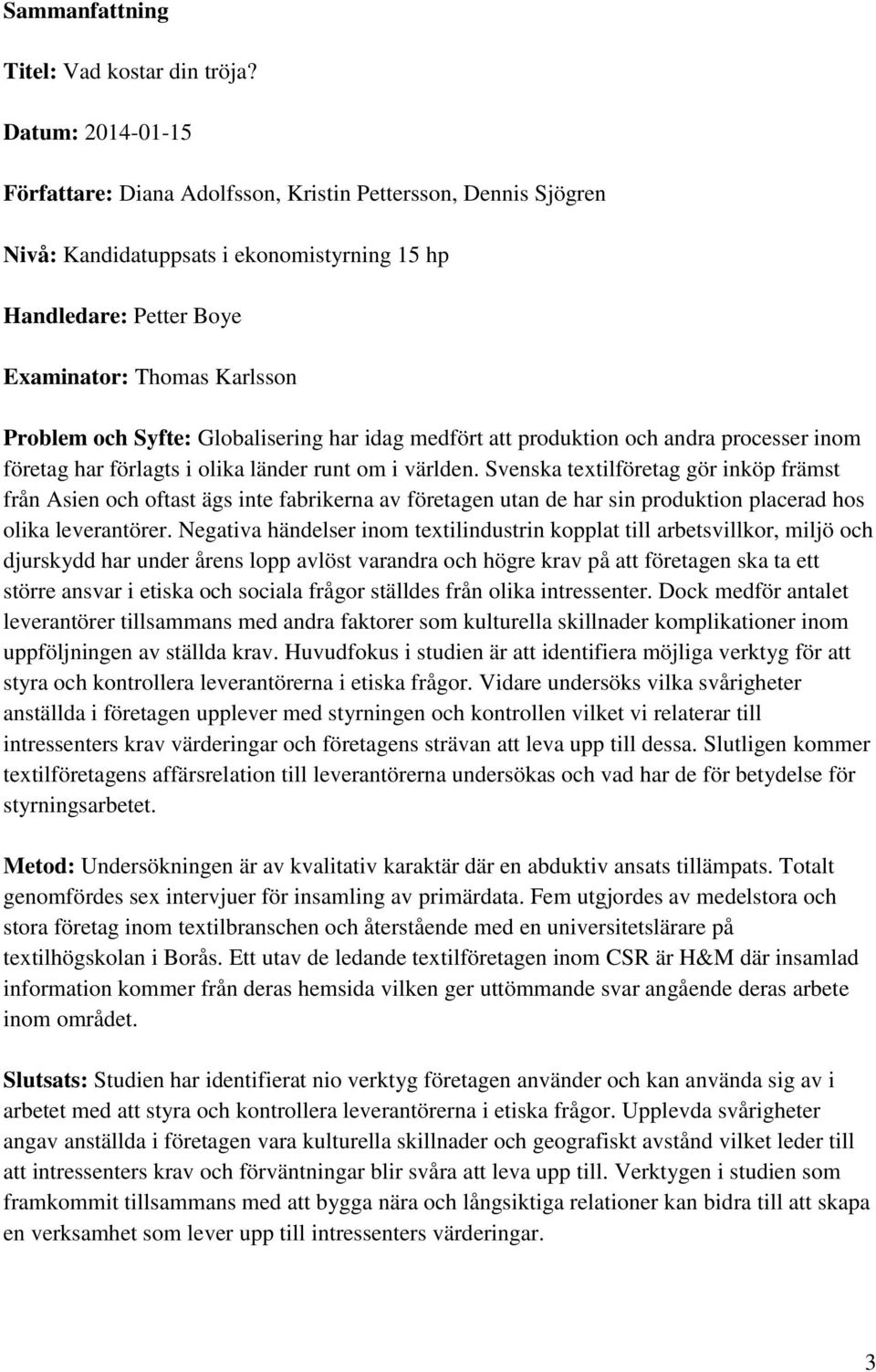 Globalisering har idag medfört att produktion och andra processer inom företag har förlagts i olika länder runt om i världen.