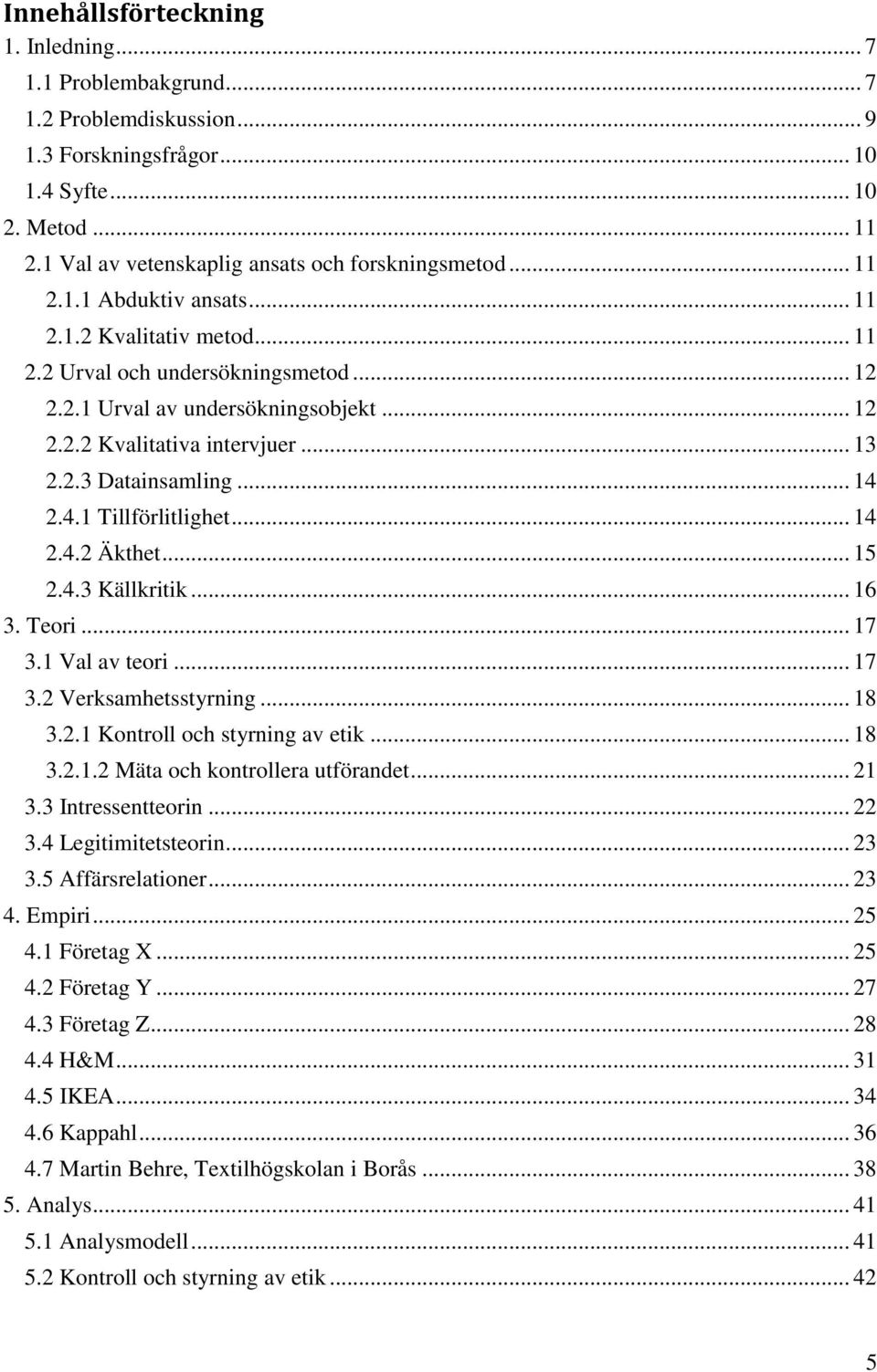 .. 14 2.4.1 Tillförlitlighet... 14 2.4.2 Äkthet... 15 2.4.3 Källkritik... 16 3. Teori... 17 3.1 Val av teori... 17 3.2 Verksamhetsstyrning... 18 3.2.1 Kontroll och styrning av etik... 18 3.2.1.2 Mäta och kontrollera utförandet.