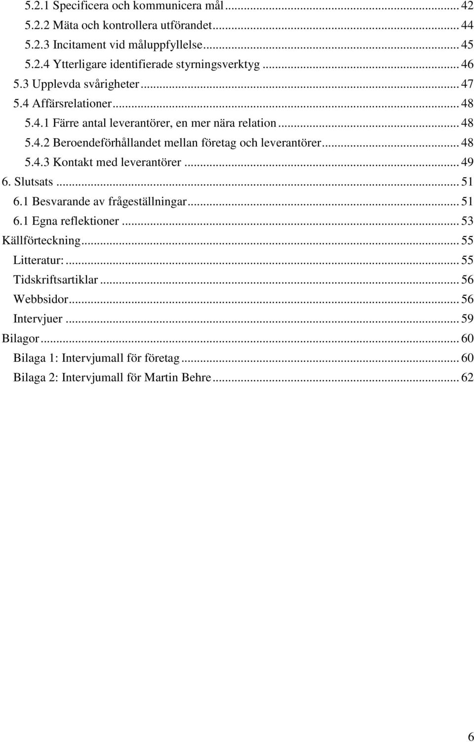 .. 48 5.4.3 Kontakt med leverantörer... 49 6. Slutsats... 51 6.1 Besvarande av frågeställningar... 51 6.1 Egna reflektioner... 53 Källförteckning... 55 Litteratur:.