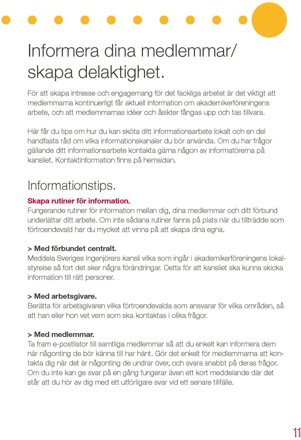 åsikter fångas upp och tas tillvara. Här får du tips om hur du kan sköta ditt informationsarbete lokalt och en del handfasta råd om vilka informationskanaler du bör använda.