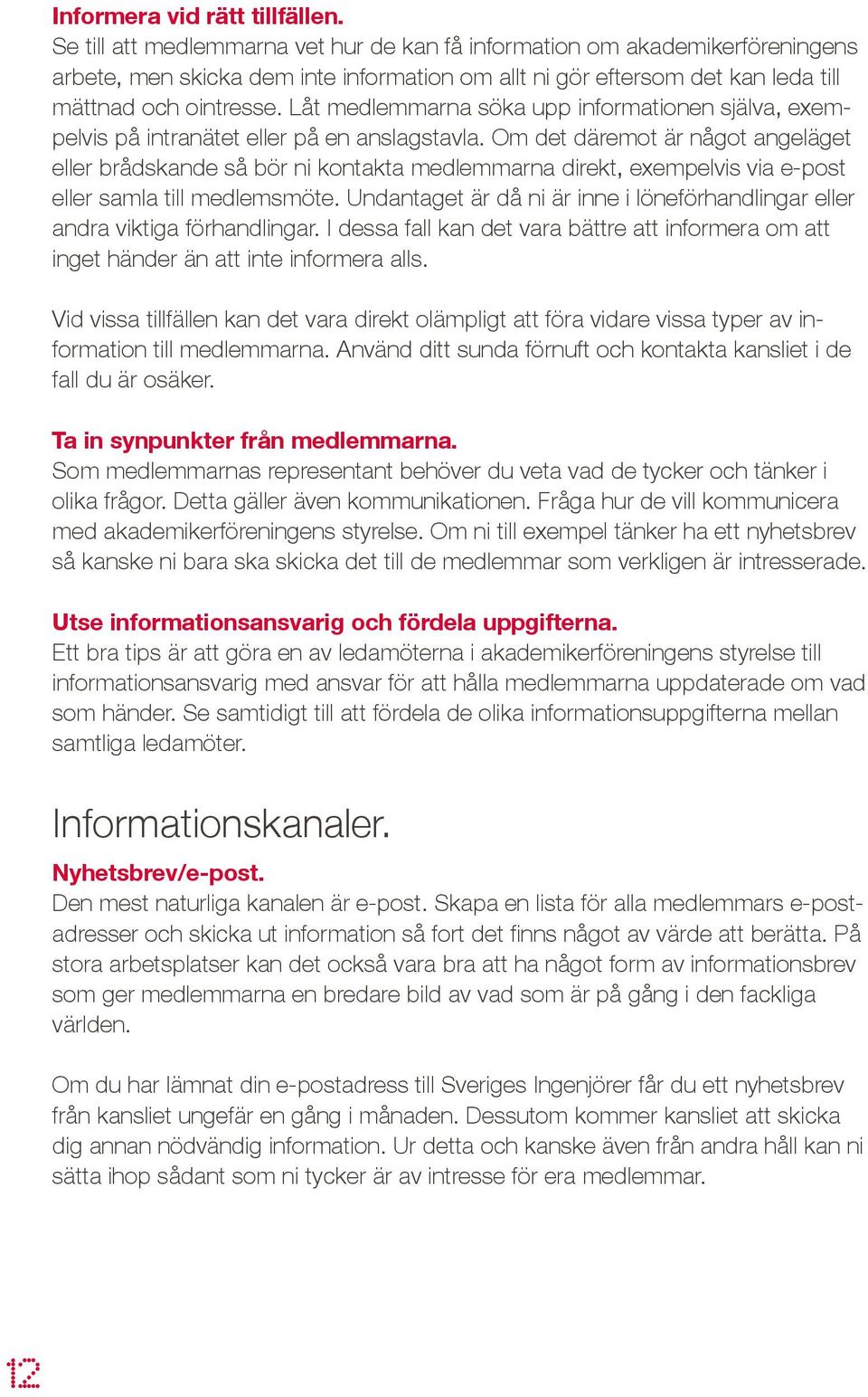 Låt medlemmarna söka upp informationen själva, exempelvis på intranätet eller på en anslagstavla.