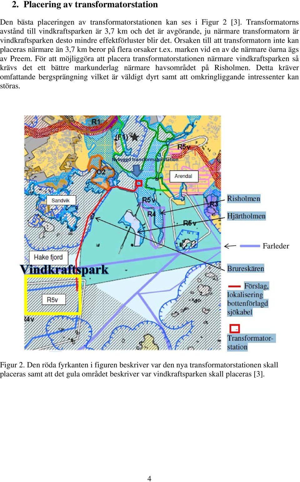 Orsaken till att transformatorn inte kan placeras närmare än 3,7 km beror på flera orsaker t.ex. marken vid en av de närmare öarna ägs av Preem.