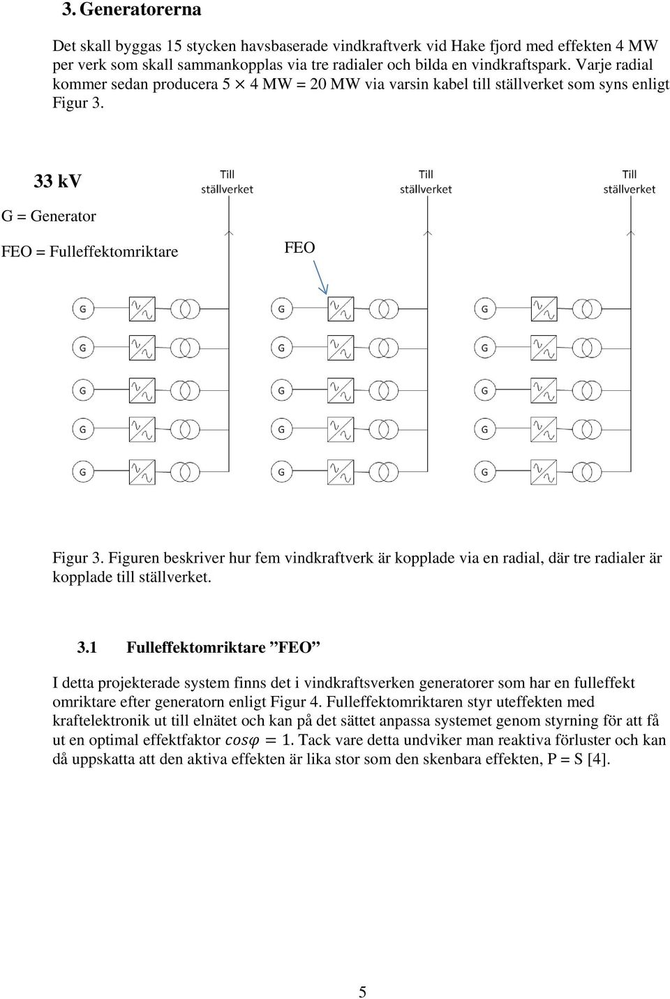 Figuren beskriver hur fem vindkraftverk är kopplade via en radial, där tre radialer är kopplade till ställverket. 3.