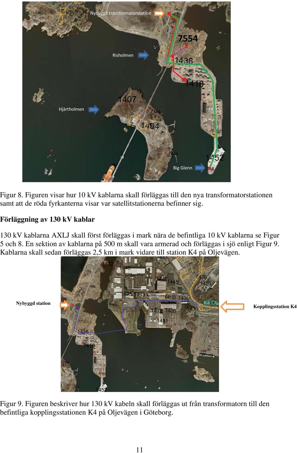 Förläggning av 130 kv kablar 130 kv kablarna AXLJ skall först förläggas i mark nära de befintliga 10 kv kablarna se Figur 5 och 8.