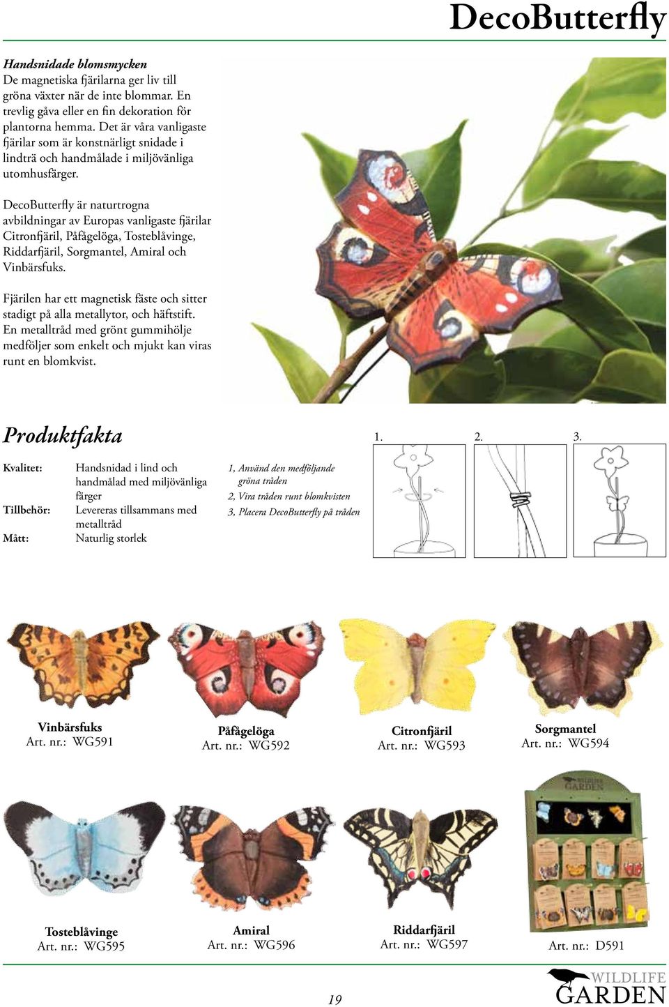 DecoButterfly är naturtrogna avbildningar av Europas vanligaste fjärilar Citronfjäril, Påfågelöga, Tosteblåvinge, Riddarfjäril, Sorgmantel, Amiral och Vinbärsfuks.