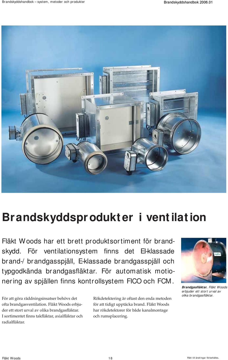 För automatisk motionering av spjällen finns kontrollsystem FICO och FCM. För att göra räddningsinsatser behövs det ofta brandgasventilation.