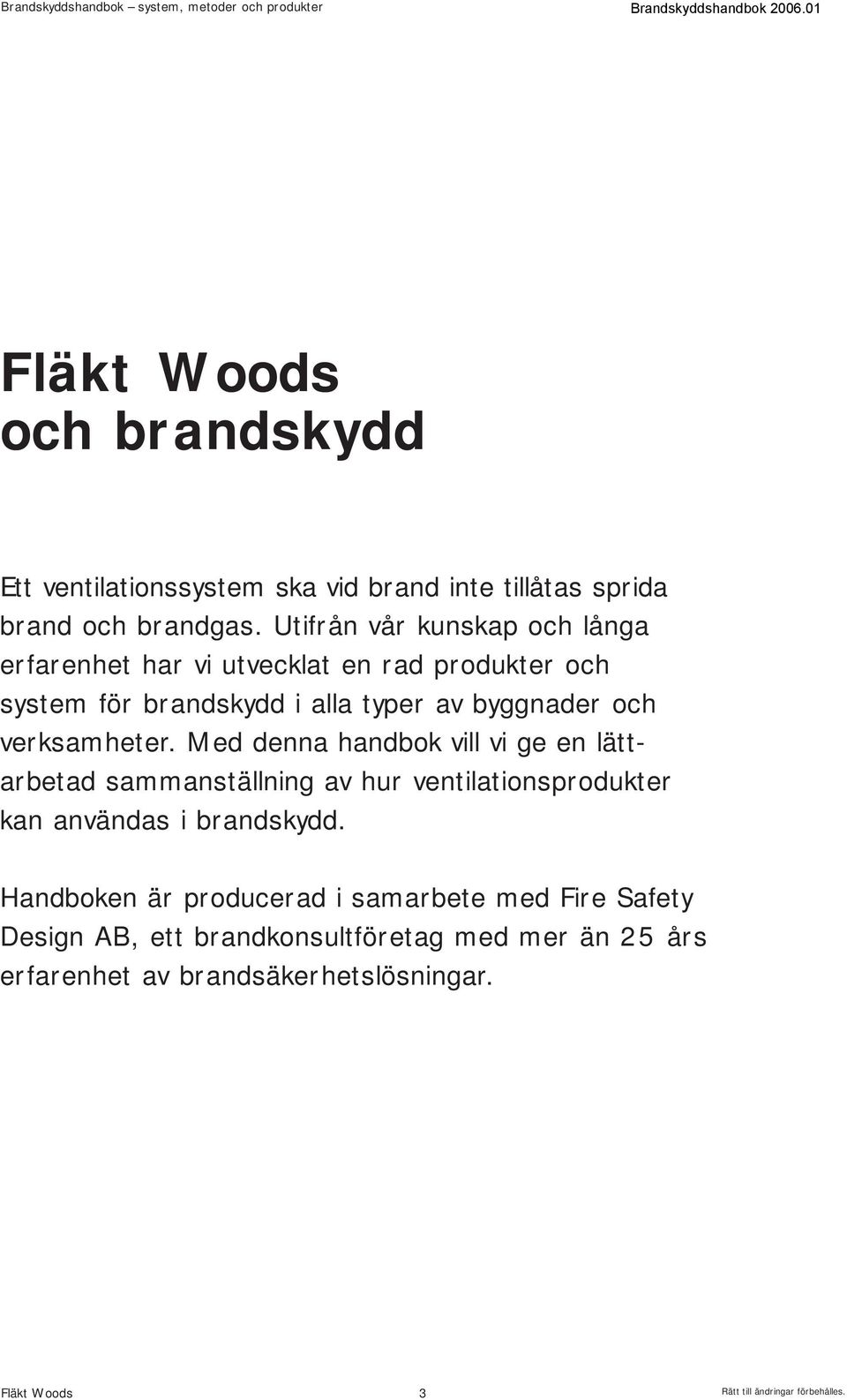 verksamheter. Med denna handbok vill vi ge en lättarbetad sammanställning av hur ventilationsprodukter kan användas i brandskydd.