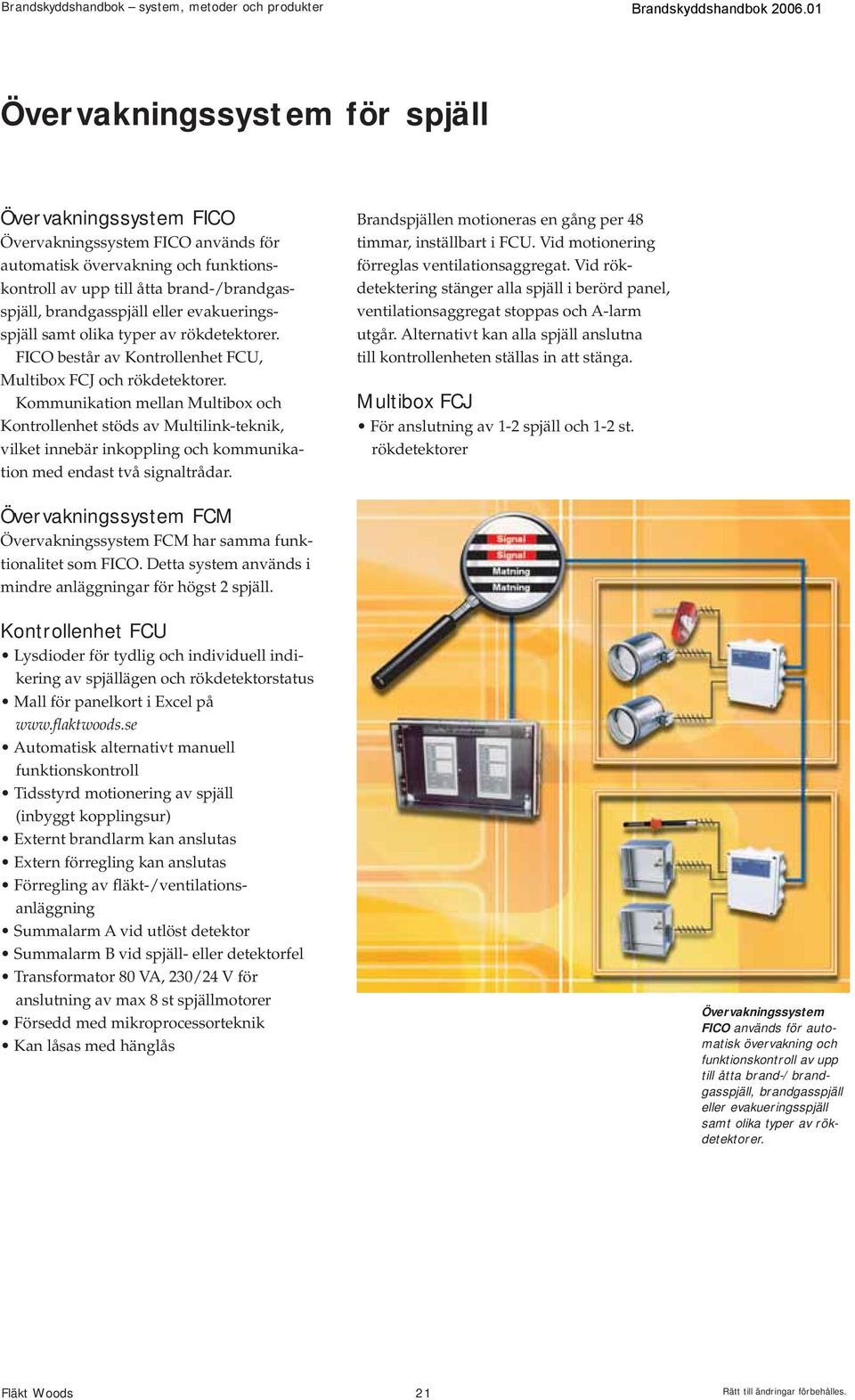 Kommunikation mellan Multibox och Kontrollenhet stöds av Multilink-teknik, vilket innebär inkoppling och kommunikation med endast två signaltrådar.