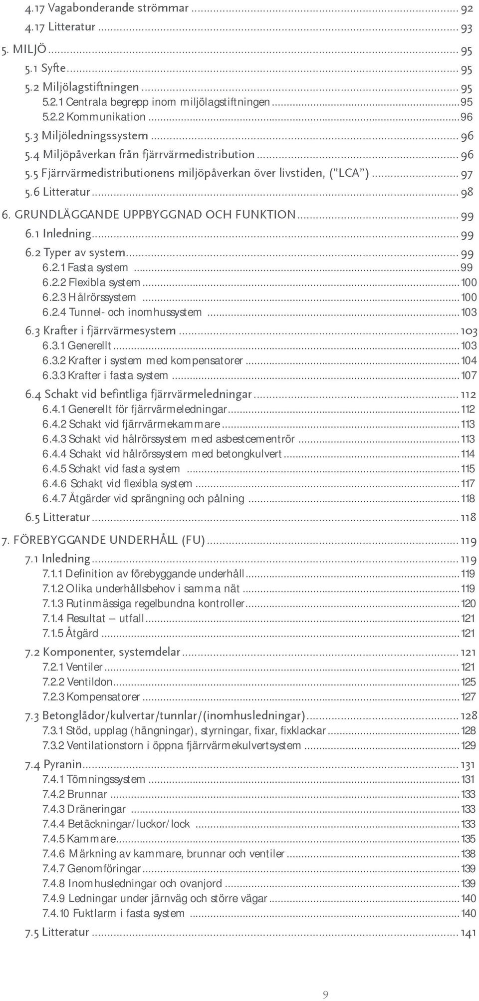 GRUNDLÄGGANDE UPPBYGGNAD OCH FUNKTION...99 6.1 Inledning...99 6.2 Typer av system...99 6.2.1 Fasta system...99 6.2.2 Flexibla system...100 6.2.3 Hålrörssystem...100 6.2.4 Tunnel- och inomhussystem.