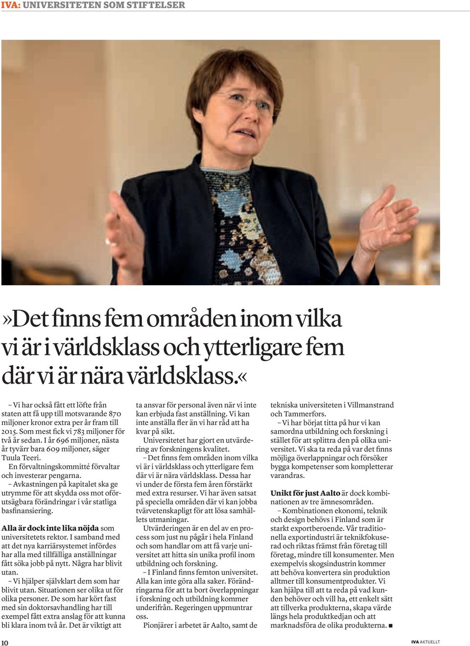 I år 696 miljoner, nästa år tyvärr bara 609 miljoner, säger Tuula Teeri. En förvaltningskommitté förvaltar och investerar pengarna.