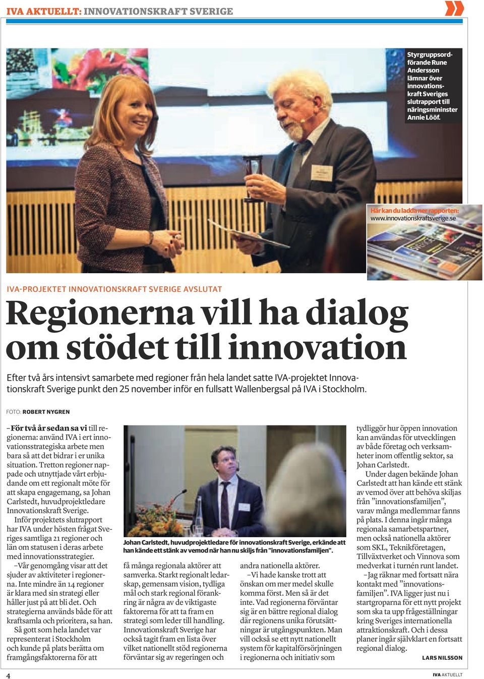 se IVA-PROJEKTET INNOVATIONSKRAFT SVERIGE AVSLUTAT Regionerna vill ha dialog om stödet till innovation Efter två års intensivt samarbete med regioner från hela landet satte IVA-projektet