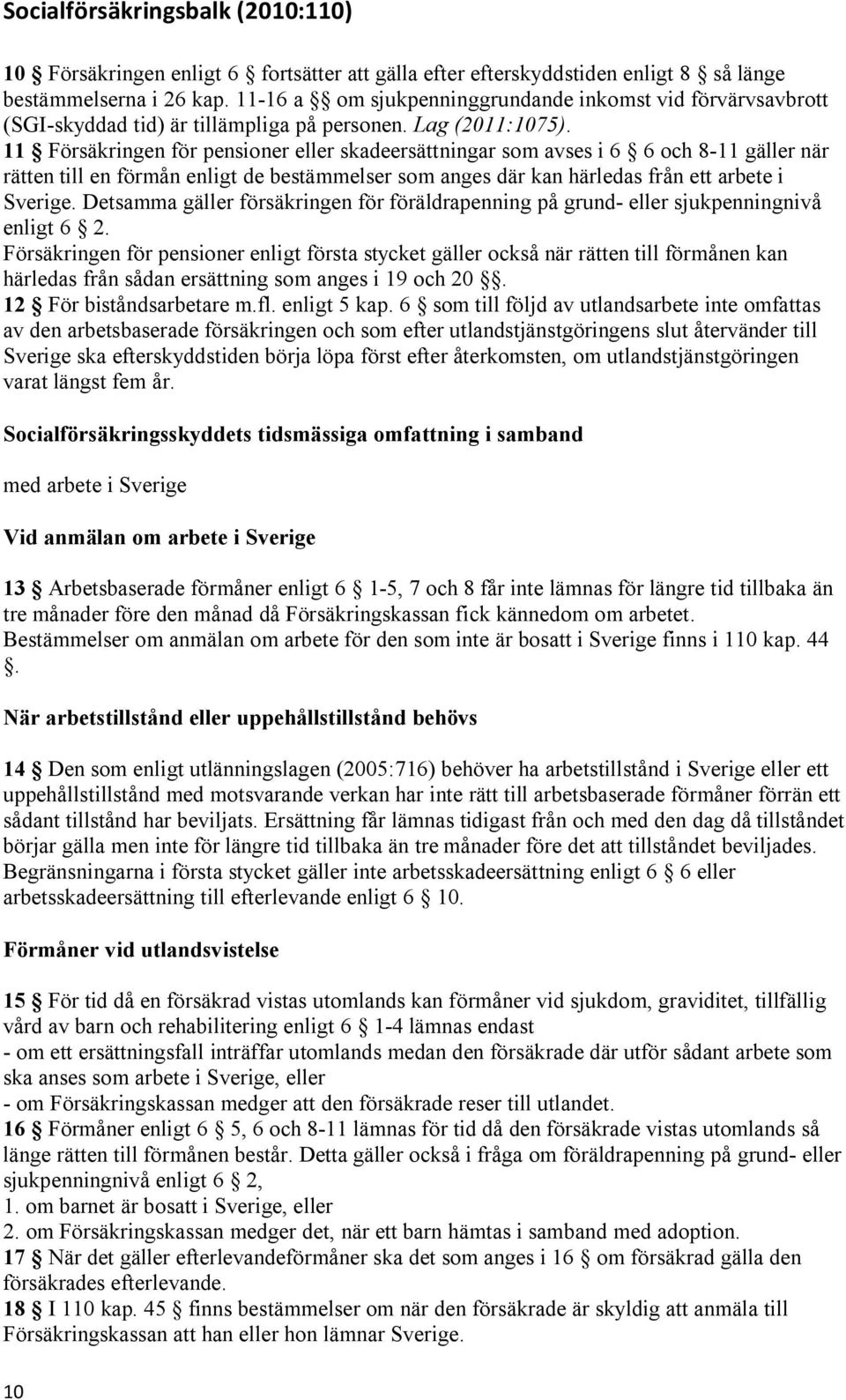 11 Försäkringen för pensioner eller skadeersättningar som avses i 6 6 och 8-11 gäller när rätten till en förmån enligt de bestämmelser som anges där kan härledas från ett arbete i Sverige.