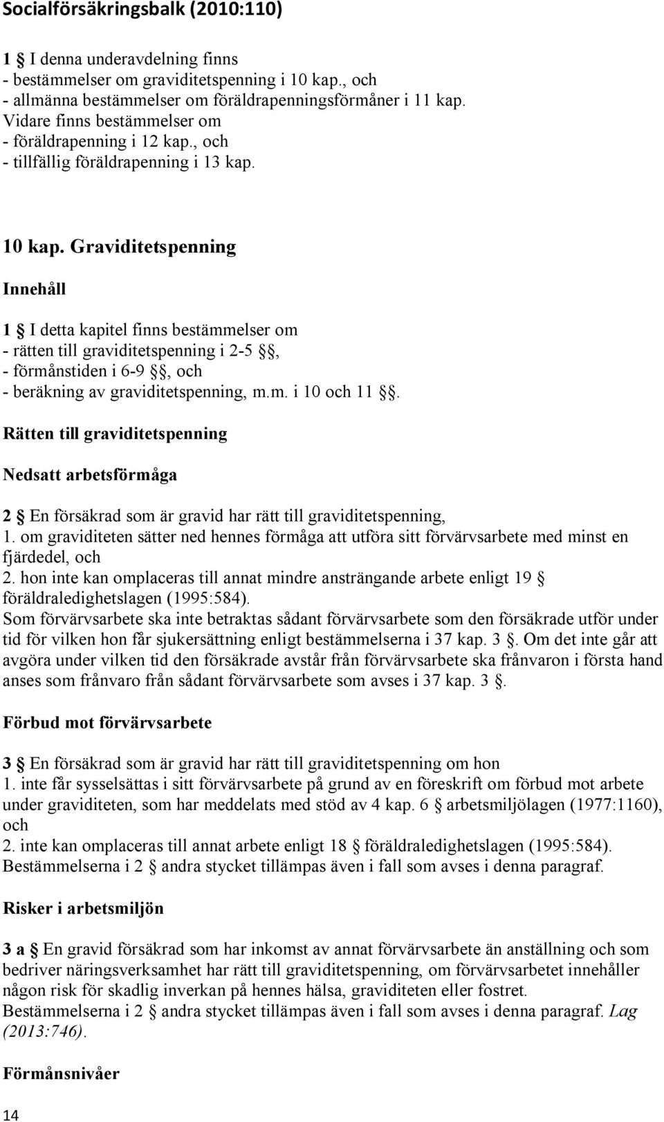 Graviditetspenning Innehåll 1 I detta kapitel finns bestämmelser om - rätten till graviditetspenning i 2-5, - förmånstiden i 6-9, och - beräkning av graviditetspenning, m.m. i 10 och 11.