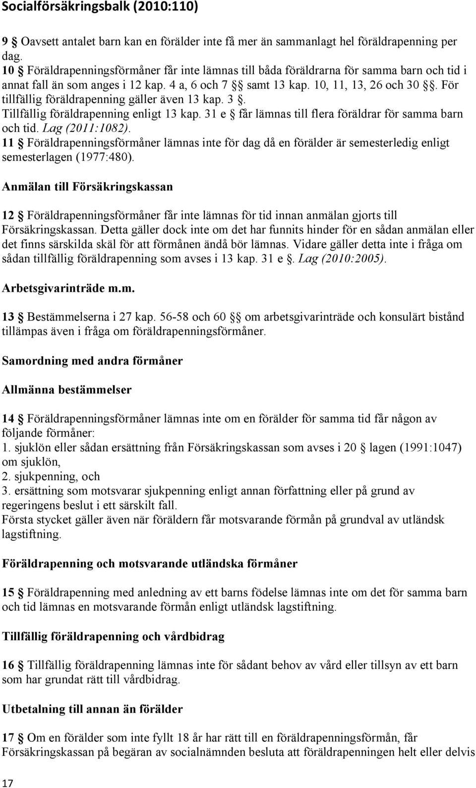 För tillfällig föräldrapenning gäller även 13 kap. 3. Tillfällig föräldrapenning enligt 13 kap. 31 e får lämnas till flera föräldrar för samma barn och tid. Lag (2011:1082).