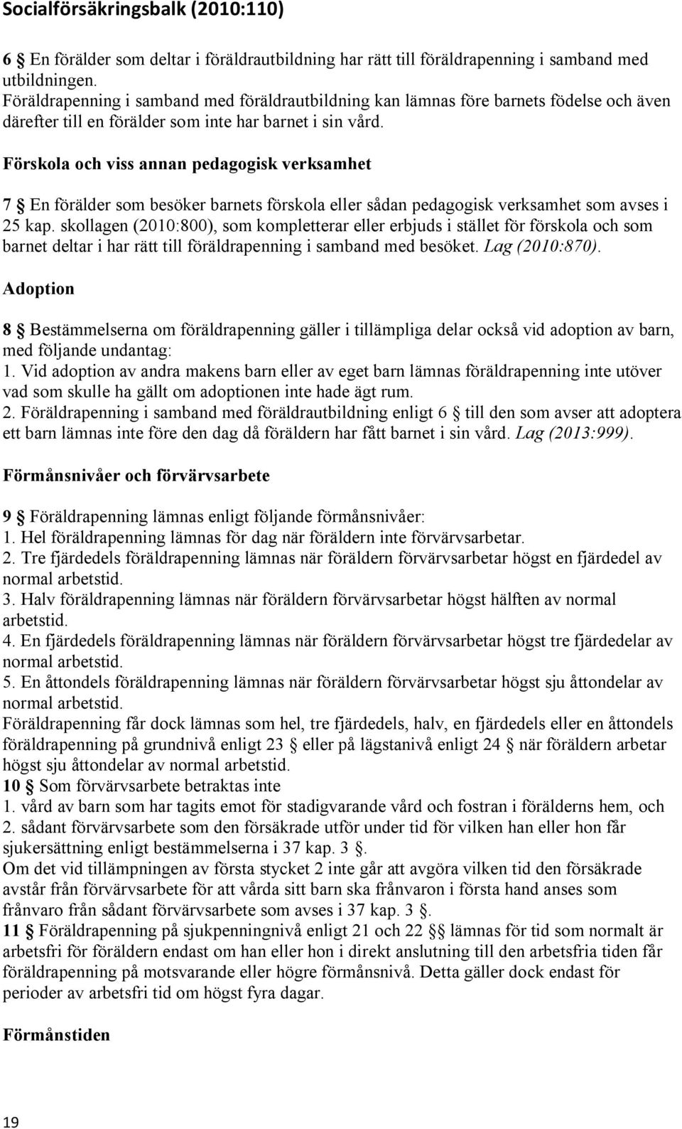 Förskola och viss annan pedagogisk verksamhet 7 En förälder som besöker barnets förskola eller sådan pedagogisk verksamhet som avses i 25 kap.