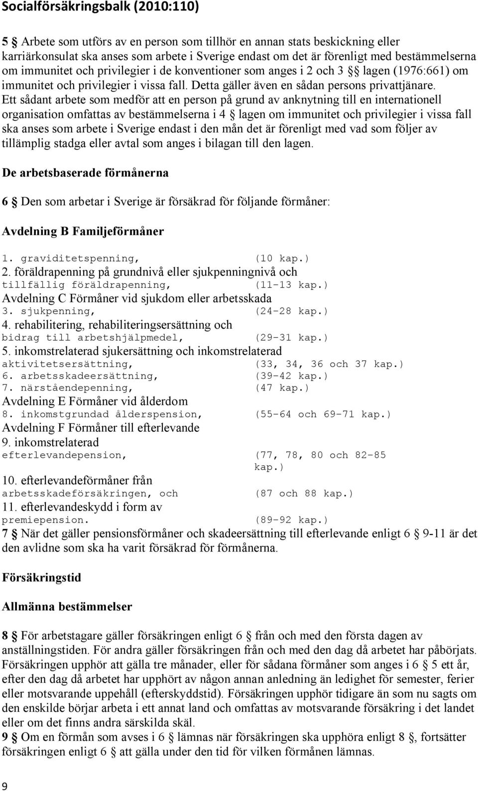 Ett sådant arbete som medför att en person på grund av anknytning till en internationell organisation omfattas av bestämmelserna i 4 lagen om immunitet och privilegier i vissa fall ska anses som