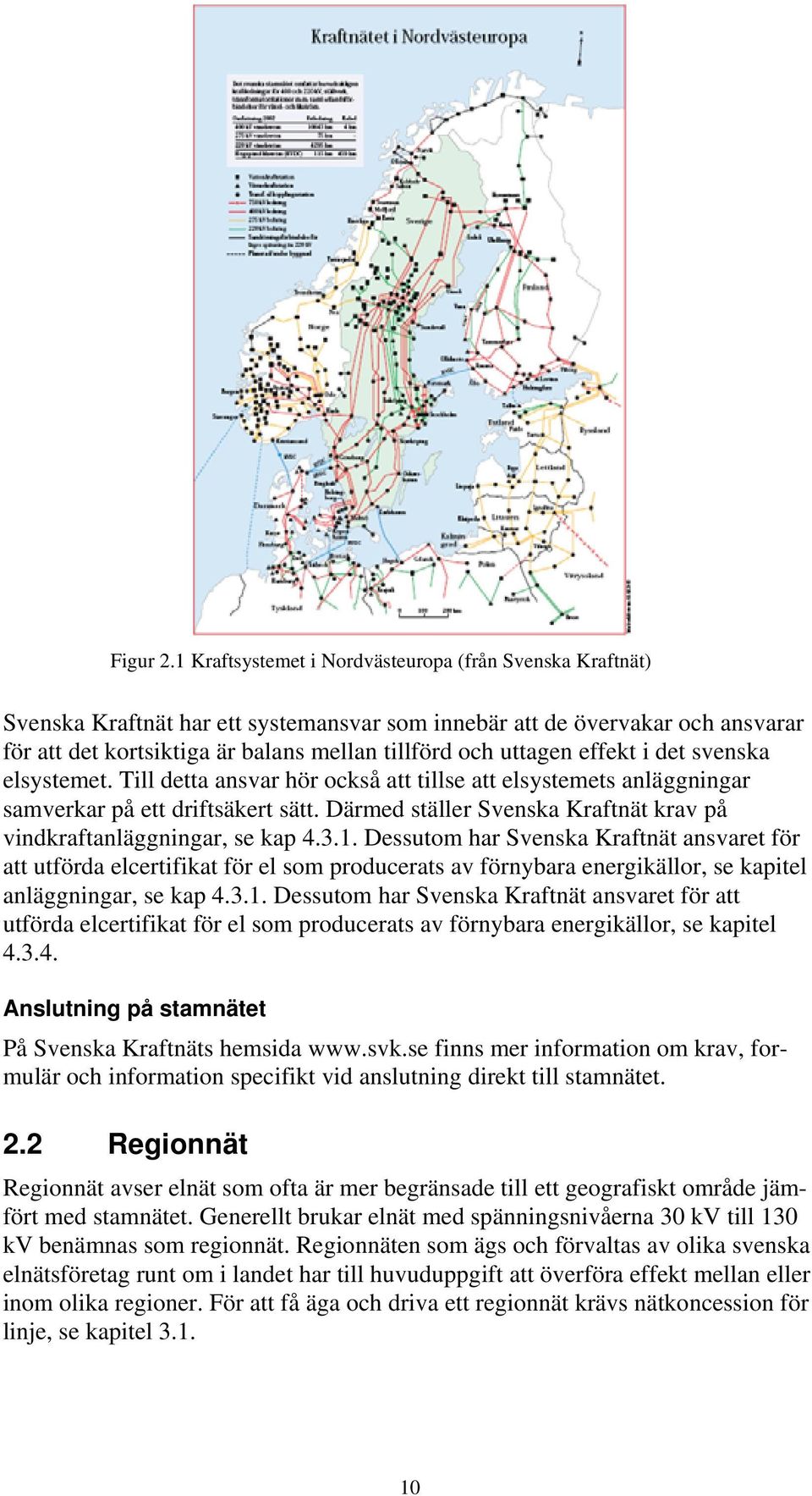 effekt i det svenska elsystemet. Till detta ansvar hör också att tillse att elsystemets anläggningar samverkar på ett driftsäkert sätt.