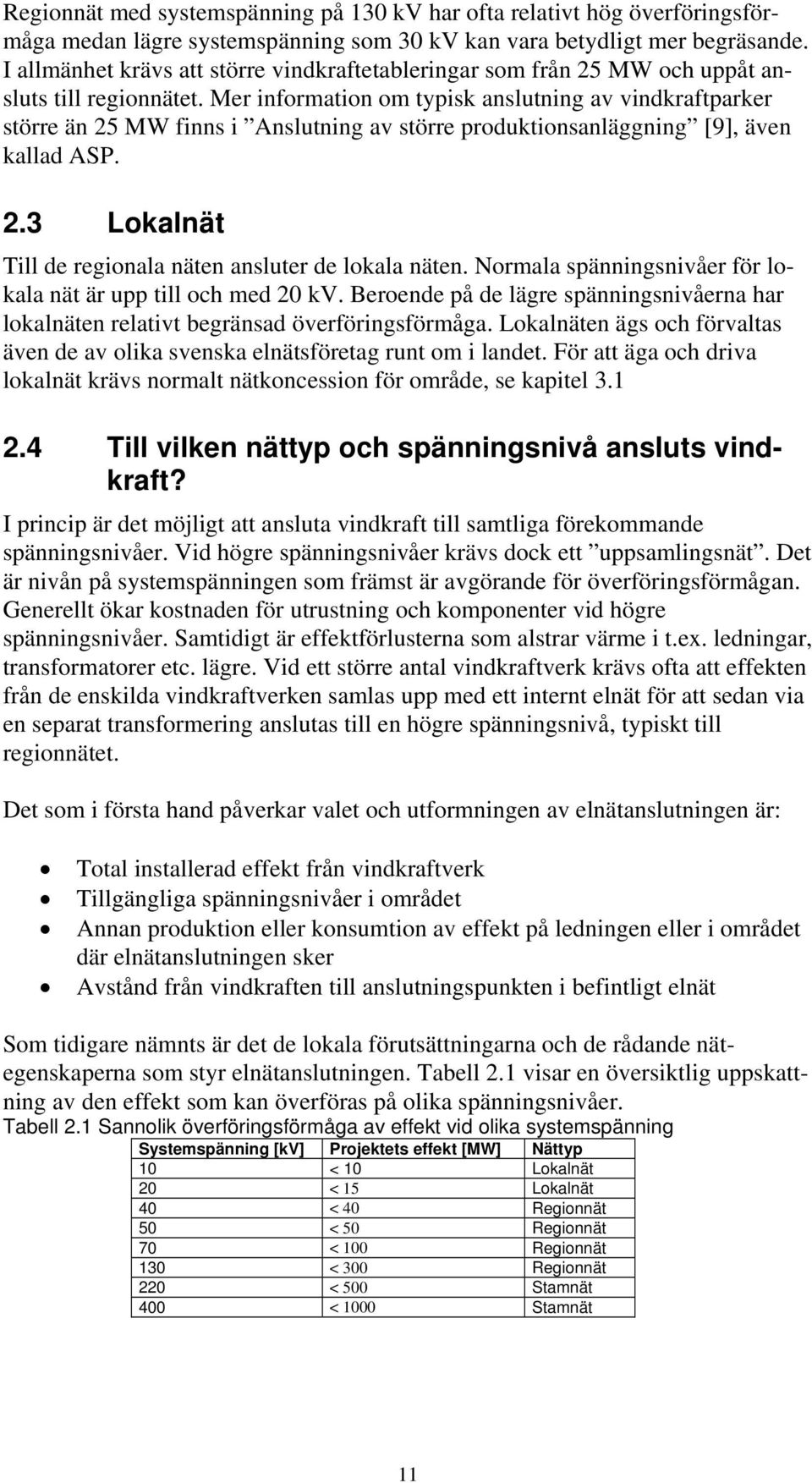 Mer information om typisk anslutning av vindkraftparker större än 25 MW finns i Anslutning av större produktionsanläggning [9], även kallad ASP. 2.3 Lokalnät Till de regionala näten ansluter de lokala näten.