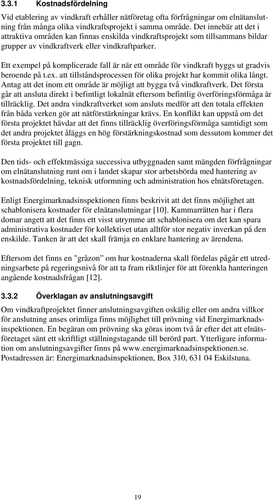 Ett exempel på komplicerade fall är när ett område för vindkraft byggs ut gradvis beroende på t.ex. att tillståndsprocessen för olika projekt har kommit olika långt.