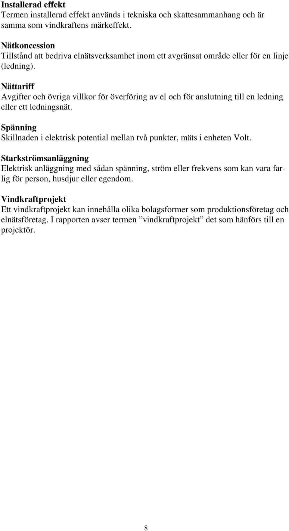 Nättariff Avgifter och övriga villkor för överföring av el och för anslutning till en ledning eller ett ledningsnät.