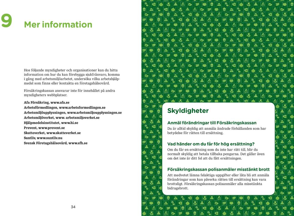 se Arbetsmiljöupplysningen, www.arbetsmiljoupplysningen.se Arbetsmiljöverket, www. arbetsmiljoverket.se Hjälpmedelsinstitutet, www.hi.se Prevent, www.prevent.se Skatteverket, www.skatteverket.