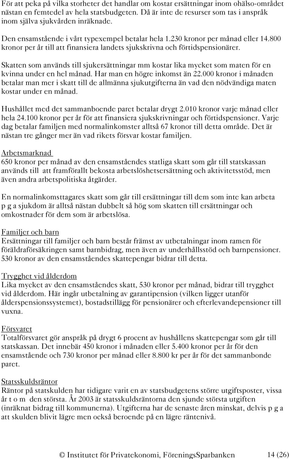 800 kronor per år till att finansiera landets sjukskrivna och förtidspensionärer. Skatten som används till sjukersättningar mm kostar lika mycket som maten för en kvinna under en hel månad.