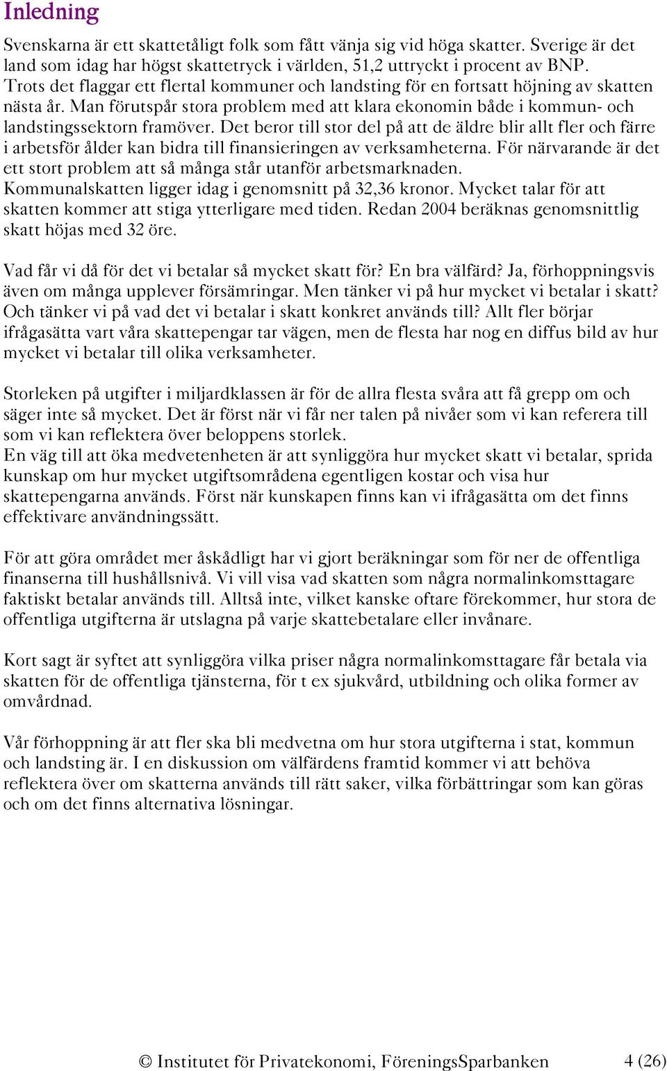 Det beror till stor del på att de äldre blir allt fler och färre i arbetsför ålder kan bidra till finansieringen av verksamheterna.