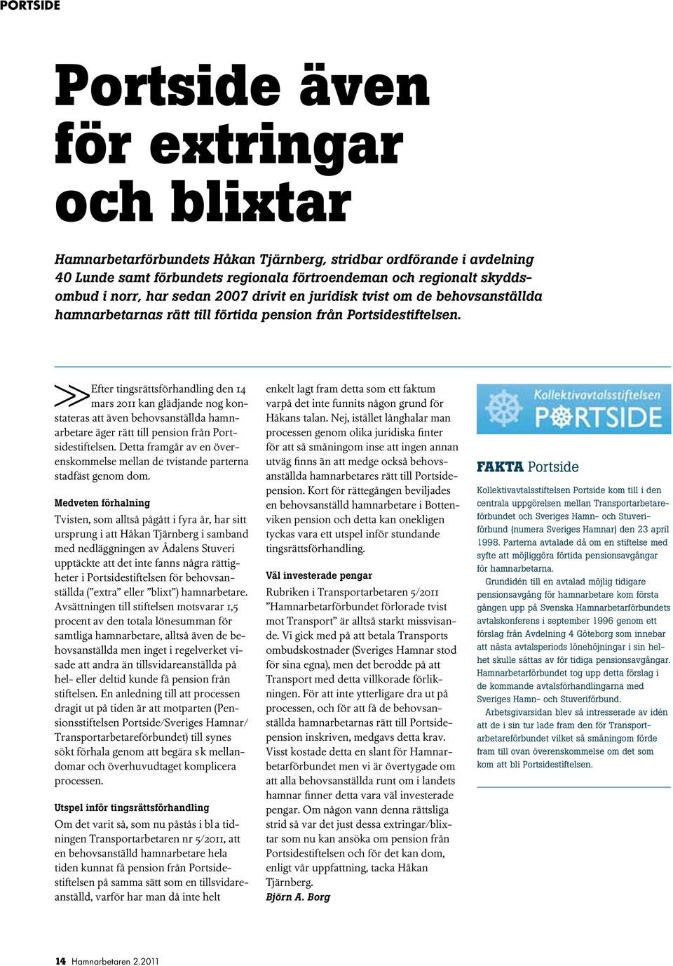 Efter tingsrättsförhandling den 14 >> mars 2011 kan glädjande nog konstateras att även behovsanställda hamnarbetare äger rätt till pension från Portsidestiftelsen.