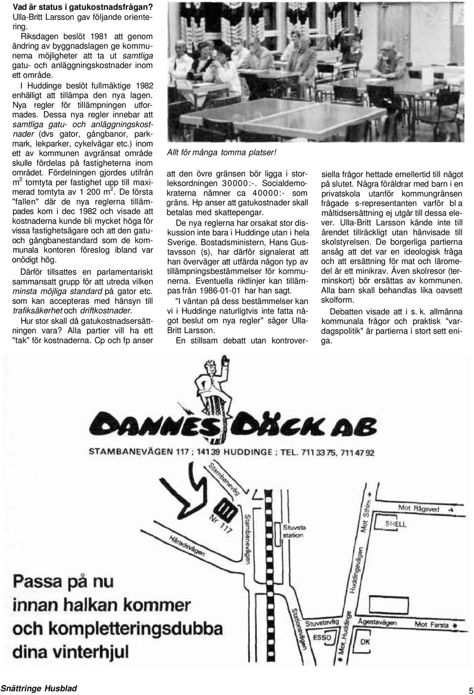 I Huddinge beslöt fullmäktige 1982 enhälligt att tillämpa den nya lagen. Nya regler för tillämpningen utformades.