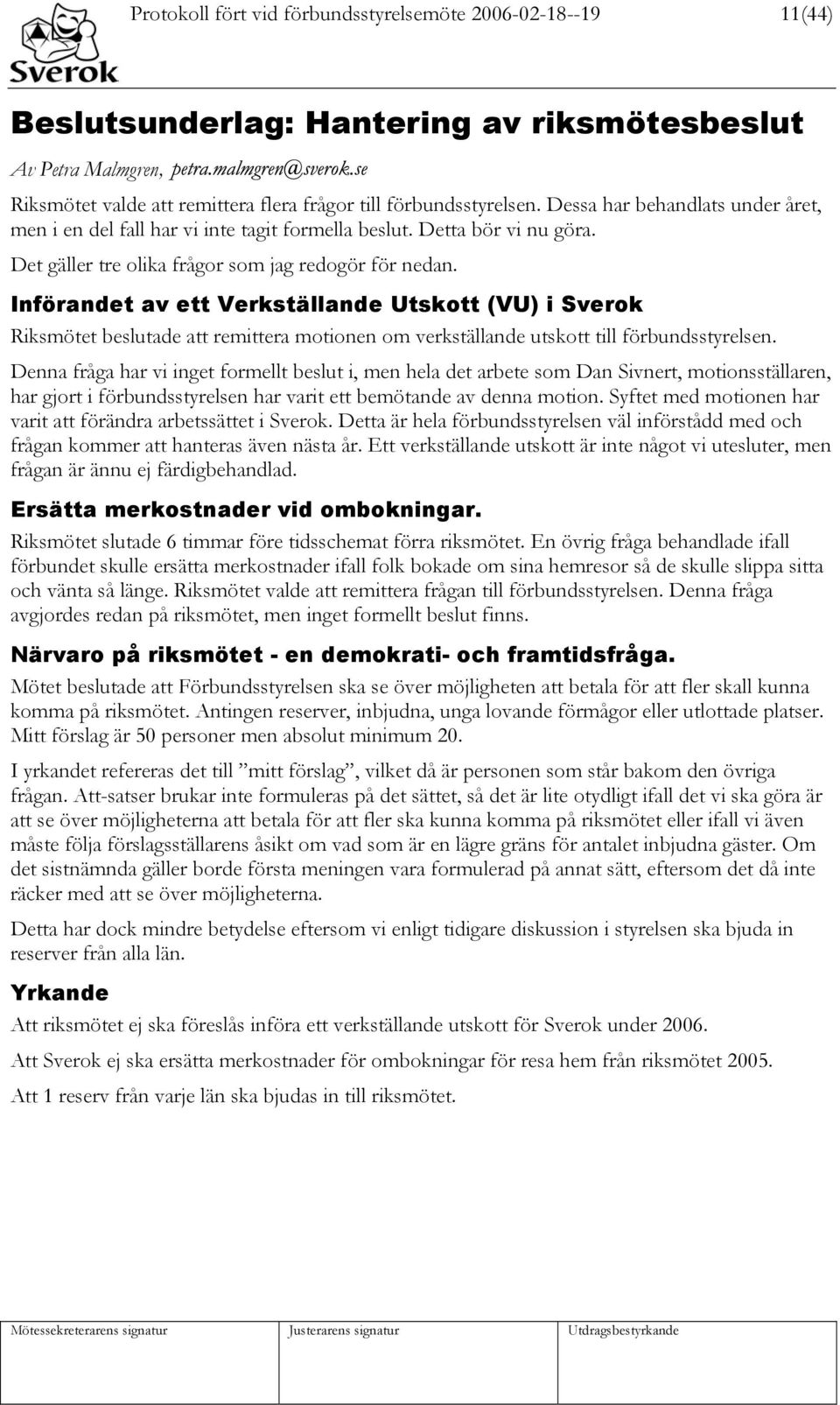 Införandet av ett Verkställande Utskott (VU) i Sverok Riksmötet beslutade att remittera motionen om verkställande utskott till förbundsstyrelsen.