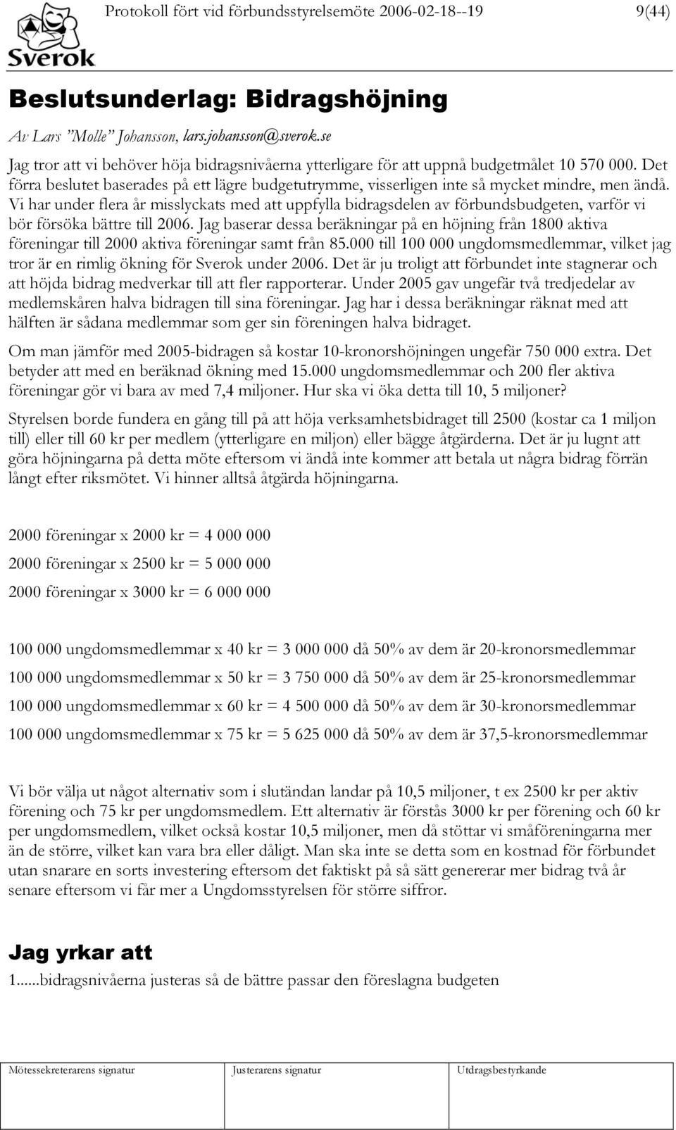 Vi har under flera år misslyckats med att uppfylla bidragsdelen av förbundsbudgeten, varför vi bör försöka bättre till 2006.