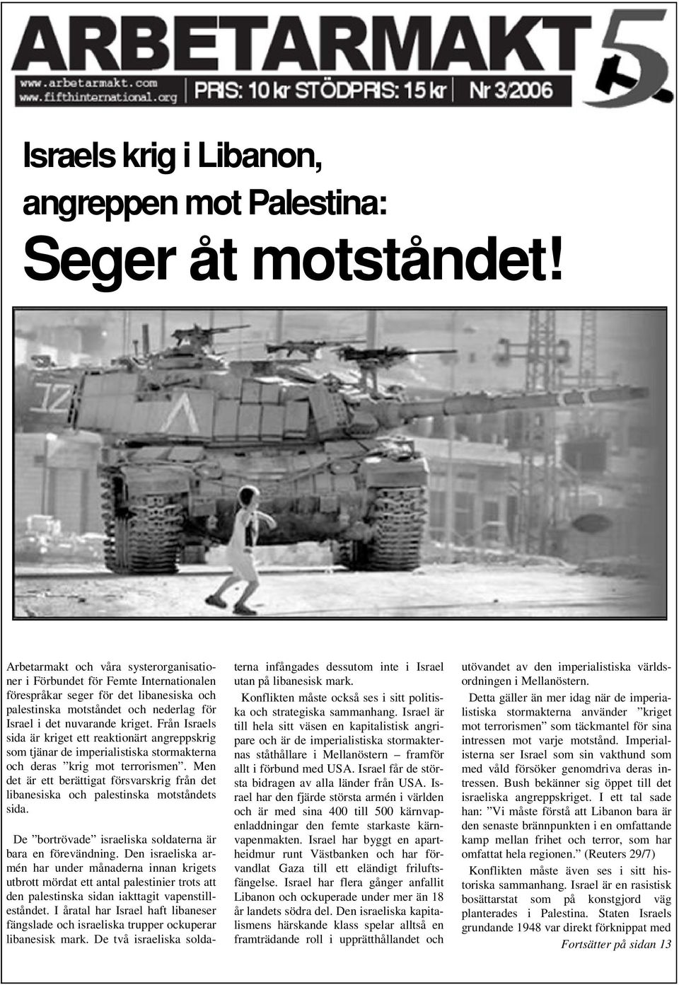 Från Israels sida är kriget ett reaktionärt angreppskrig som tjänar de imperialistiska stormakterna och deras krig mot terrorismen.